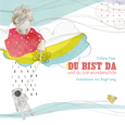 Titelbild für das Buch „DU BIST DA – und du bist wunderschön“ von Evelyne Faye und Birgit Lang.Illustration: Birgit Lang, Gestaltung: Jo Jacobs